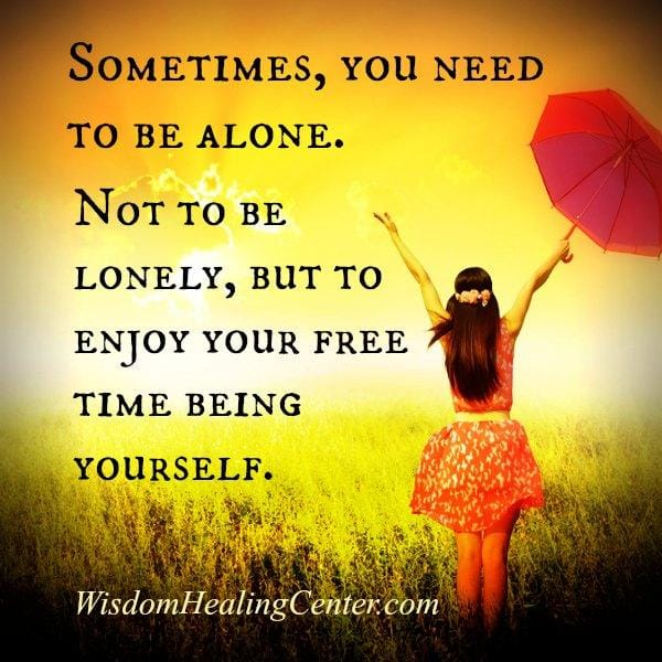 Sometimes you need to be alone