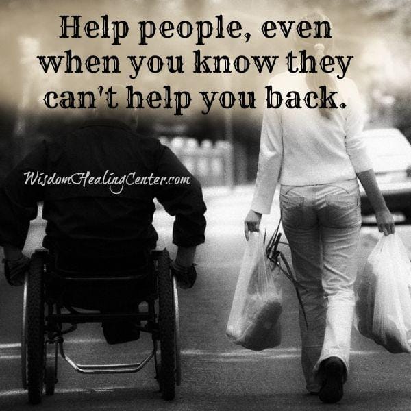 Help people, even when you know they can't help you back