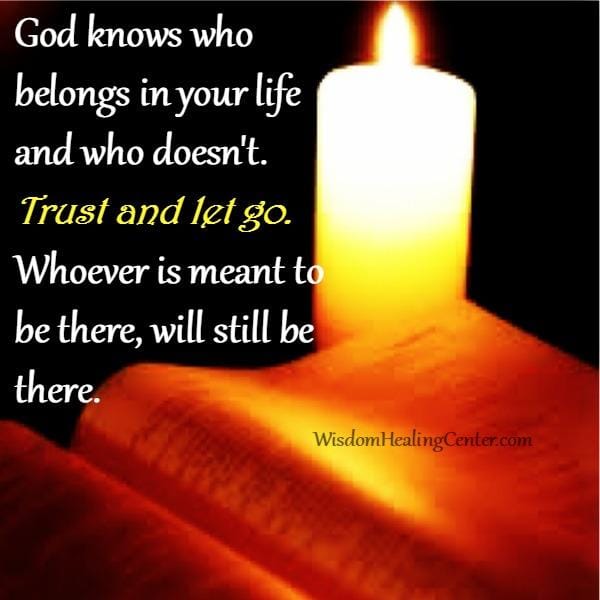 God knows who belongs in your life and who doesn't