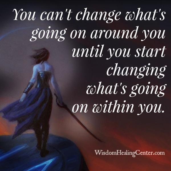You can't change what's going on around you