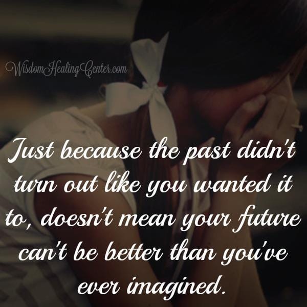 Just because the past didn't turn out like you wanted it to
