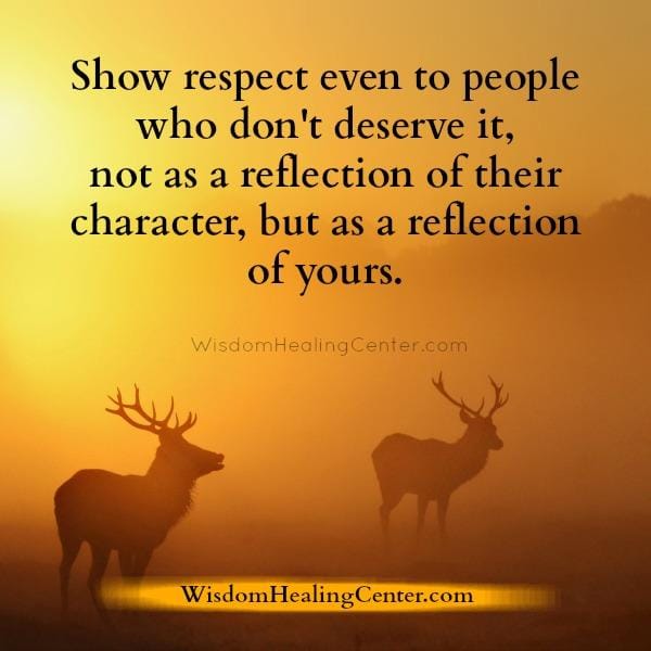 Show respect even to people who don't deserve it