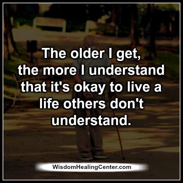 It's okay to live a life others don't understand