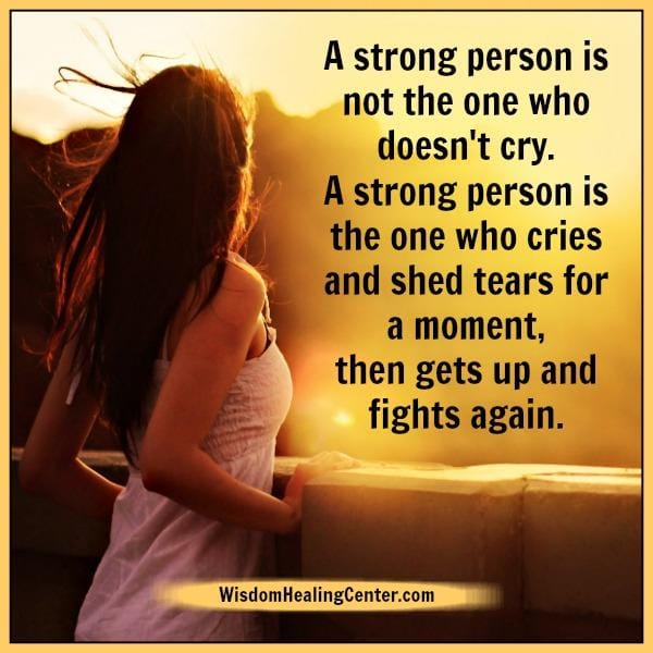 A strong person is not the one who doesn't cry