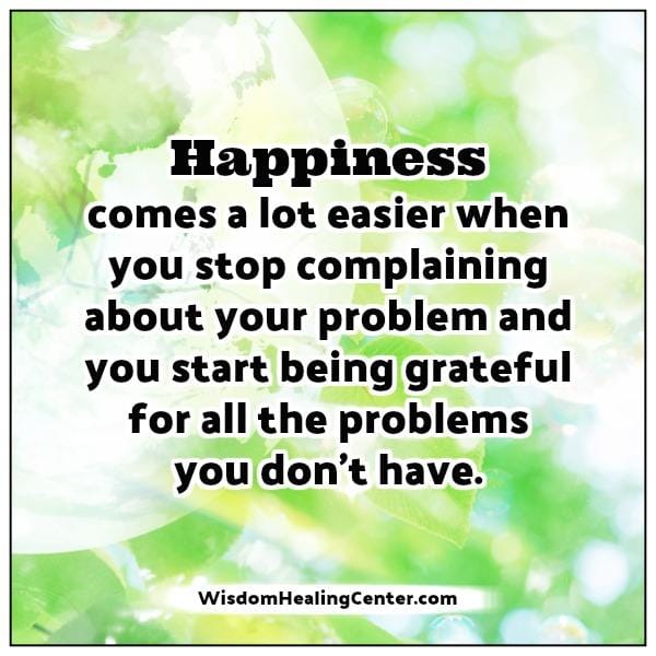 When you stop complaining about your problem
