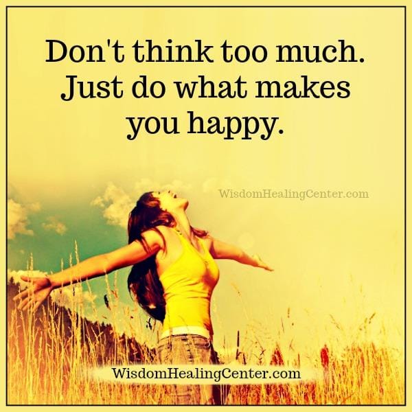 Don't think too much in life