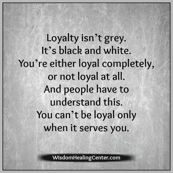 You can't be loyal only when it serves you