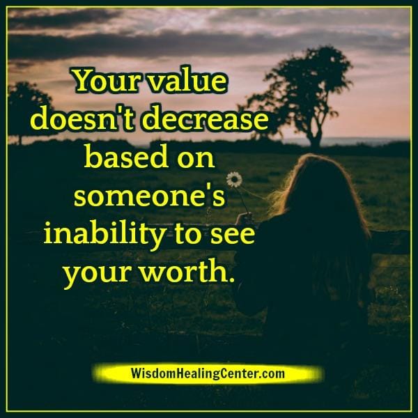 Someone's inability to see your worth