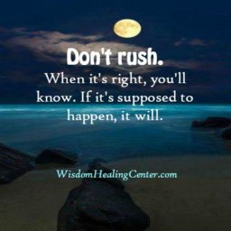 Don’t rush over anything in your life