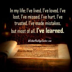 I have hurt, trusted, but most of all I have learned