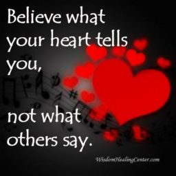 Believe what your heart tells you