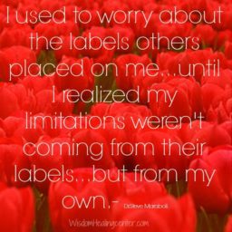 Don’t worry about the labels others placed on you