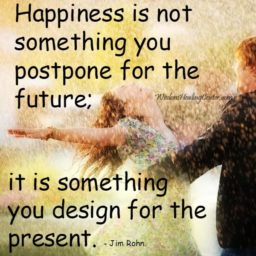 Happiness is not something you postpone for the future