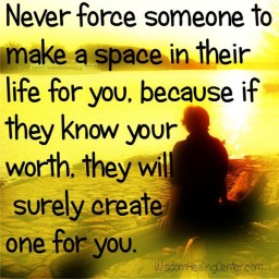 Never force someone to make a space in their life for you