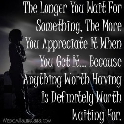 The longer you wait for something