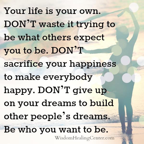 Don't sacrifice your happiness to make everybody happy