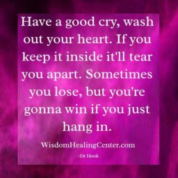 Have a good cry & wash out your heart