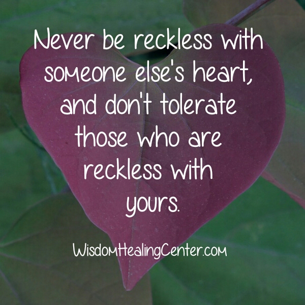 Never be reckless with someone else's heart