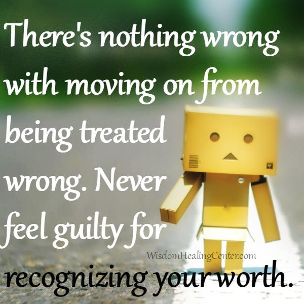 There's nothing wrong with moving on from being treated wrong