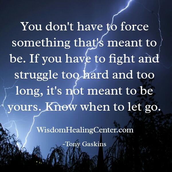 You Don T Have To Force Something That S Meant To Be Wisdom Healing You Don T Have To Force Something That S Meant To Be Wisdom Healing