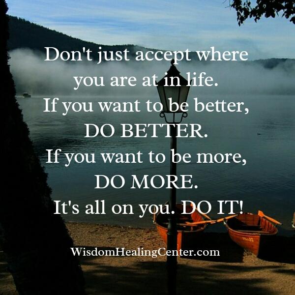 Don't just accept where you are at in life