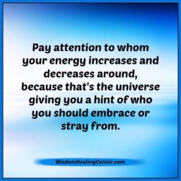 Pay attention to whom your energy increases & decreases around