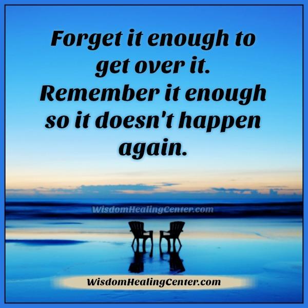 Forget it enough to get over it - Wisdom Healing Center