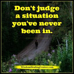 Don’t judge a situation you have never been in