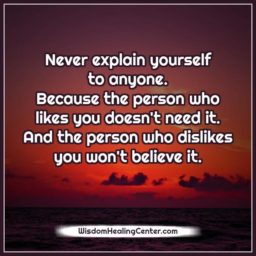 Never explain yourself to anyone
