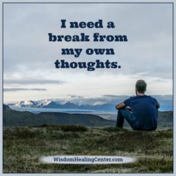 You need a break from your own thoughts