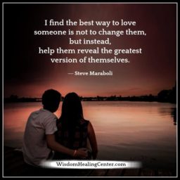 The best way to love someone is not to change them